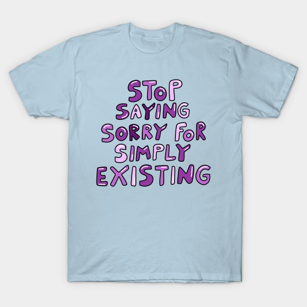 Stop Saying Sorry T-Shirt by joyfulsmolthings